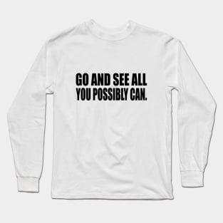 Go and see all you possibly can Long Sleeve T-Shirt